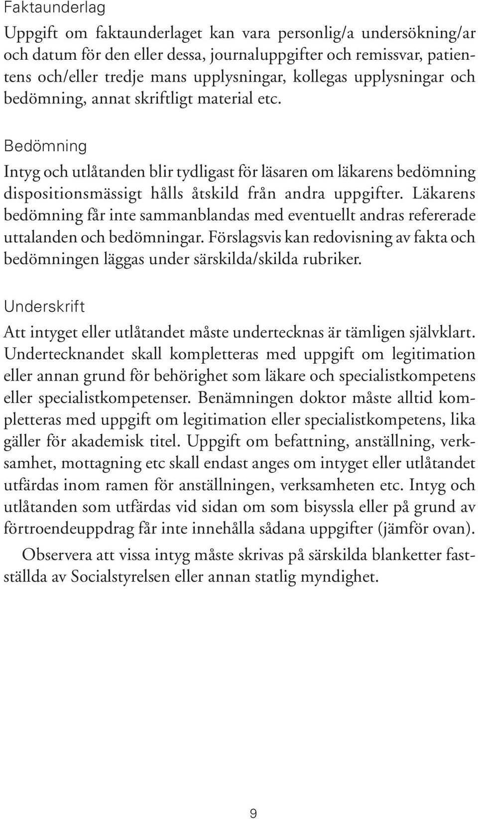 Läkarens bedömning får inte sammanblandas med eventuellt andras refererade uttalanden och bedömningar. Förslagsvis kan redovisning av fakta och bedömningen läggas under särskilda/skilda rubriker.