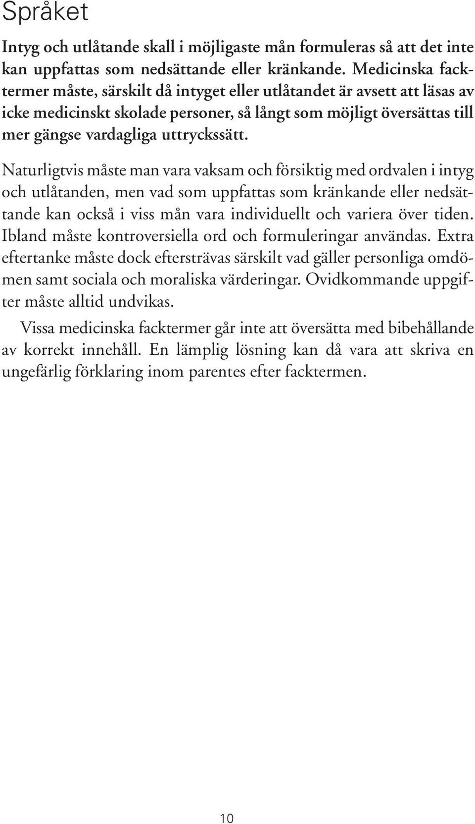 Naturligtvis måste man vara vaksam och försiktig med ordvalen i intyg och utlåtanden, men vad som uppfattas som kränkande eller nedsättande kan också i viss mån vara individuellt och variera över