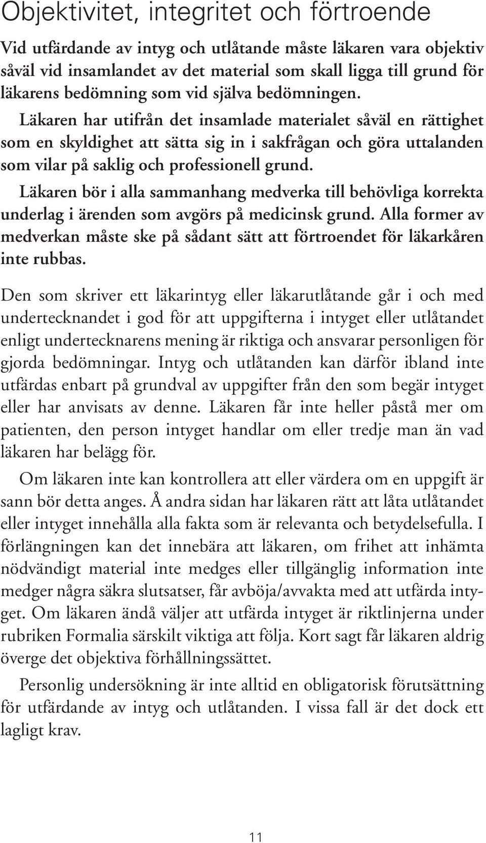 Läkaren bör i alla sammanhang medverka till behövliga korrekta underlag i ärenden som avgörs på medicinsk grund.