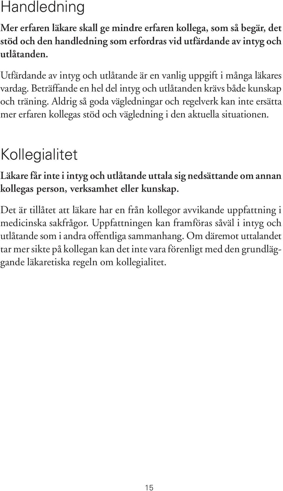 Aldrig så goda vägledningar och regelverk kan inte ersätta mer erfaren kollegas stöd och vägledning i den aktuella situationen.