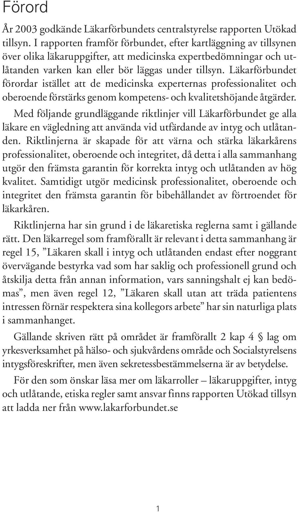 Läkarförbundet förordar istället att de medicinska experternas professionalitet och oberoende förstärks genom kompetens- och kvalitetshöjande åtgärder.