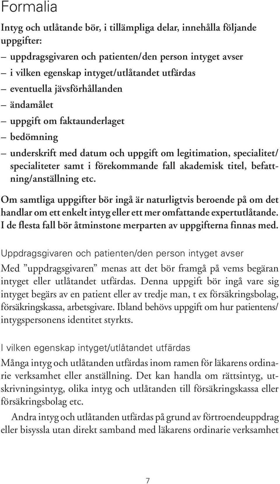 befattning/anställning etc. Om samtliga uppgifter bör ingå är naturligtvis beroende på om det handlar om ett enkelt intyg eller ett mer omfattande expertutlåtande.