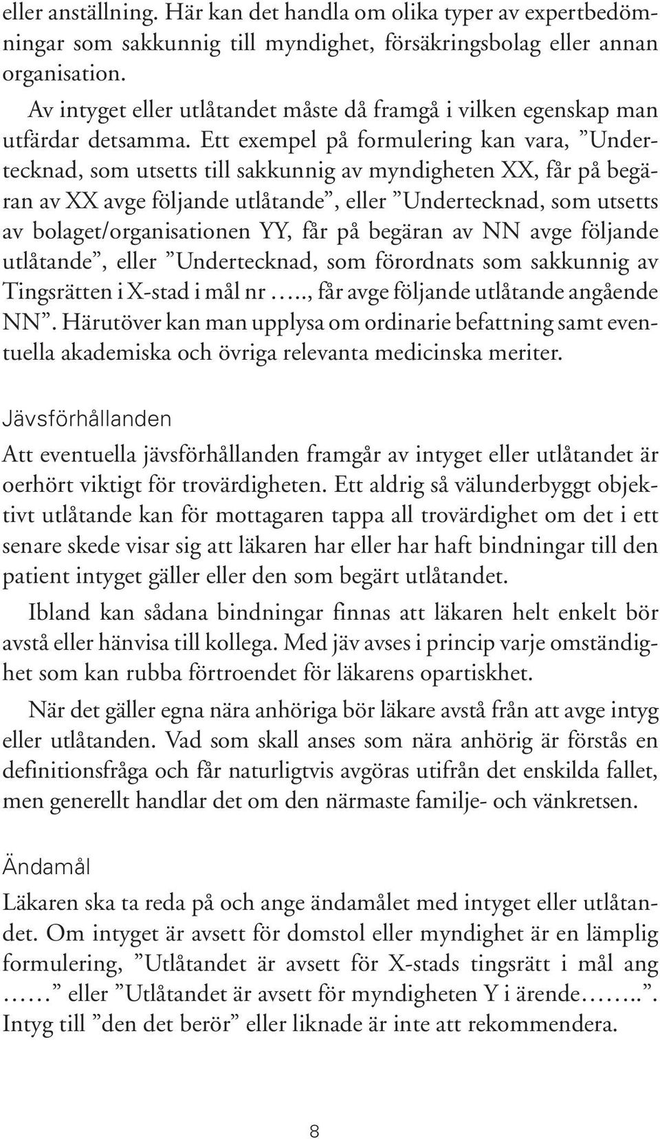 Ett exempel på formulering kan vara, Undertecknad, som utsetts till sakkunnig av myndigheten XX, får på begäran av XX avge följande utlåtande, eller Undertecknad, som utsetts av