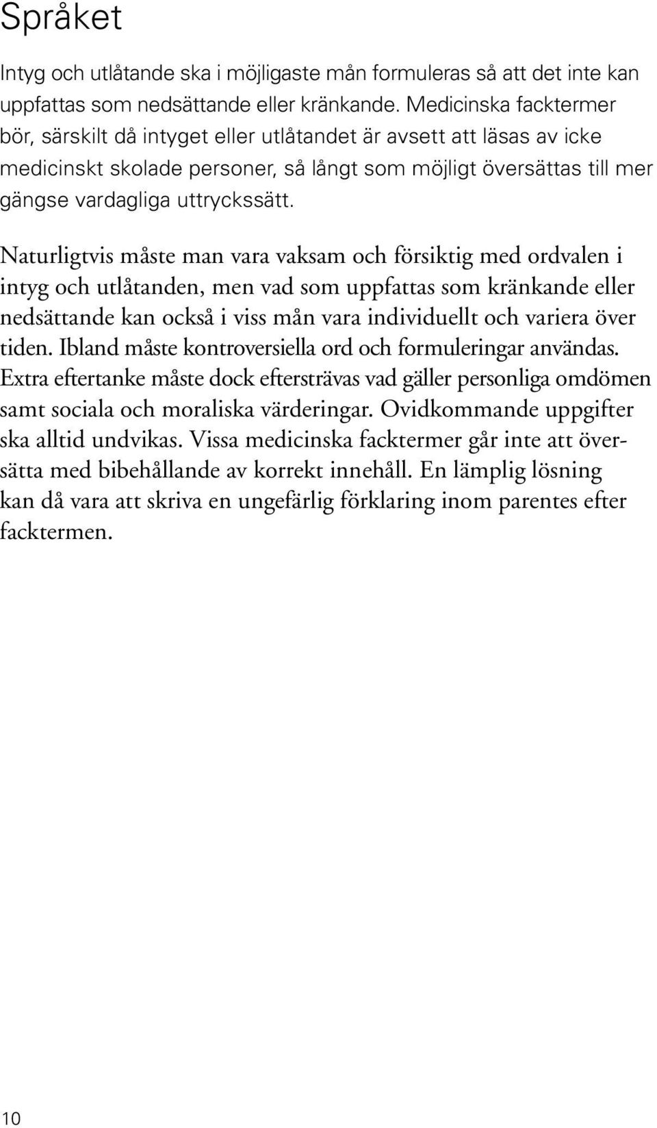 Naturligtvis måste man vara vaksam och försiktig med ordvalen i intyg och utlåtanden, men vad som uppfattas som kränkande eller nedsättande kan också i viss mån vara individuellt och variera över