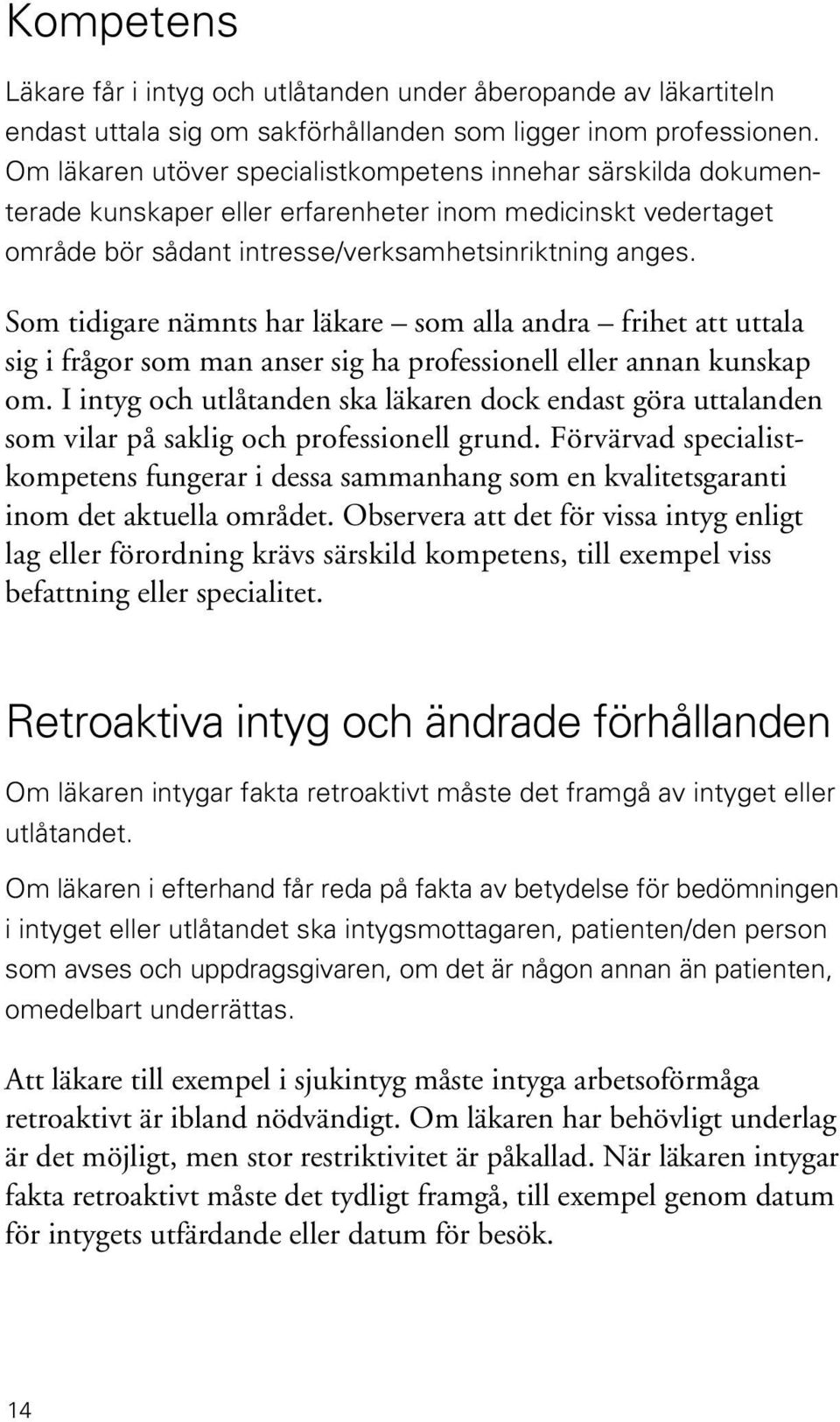 Som tidigare nämnts har läkare som alla andra frihet att uttala sig i frågor som man anser sig ha professionell eller annan kunskap om.