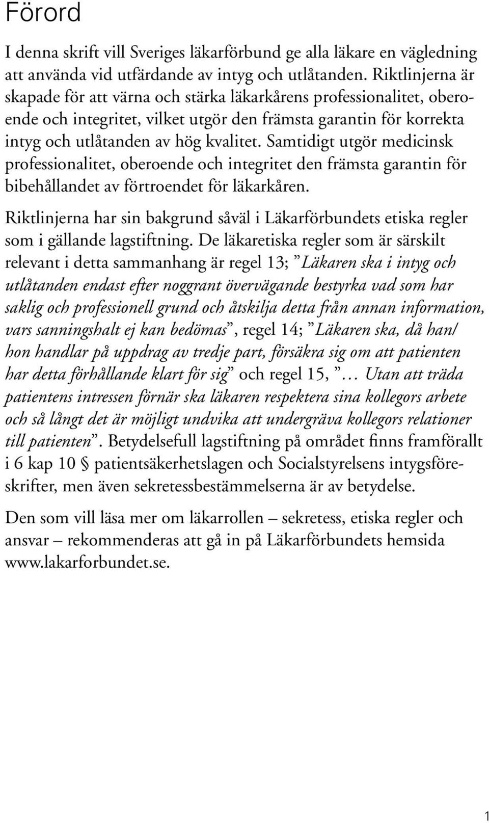 Samtidigt utgör medicinsk professionalitet, oberoende och integritet den främsta garantin för bibehållandet av förtroendet för läkarkåren.