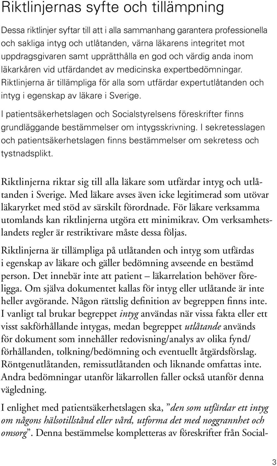 Riktlinjerna är tillämpliga för alla som utfärdar expertutlåtanden och intyg i egenskap av läkare i Sverige.