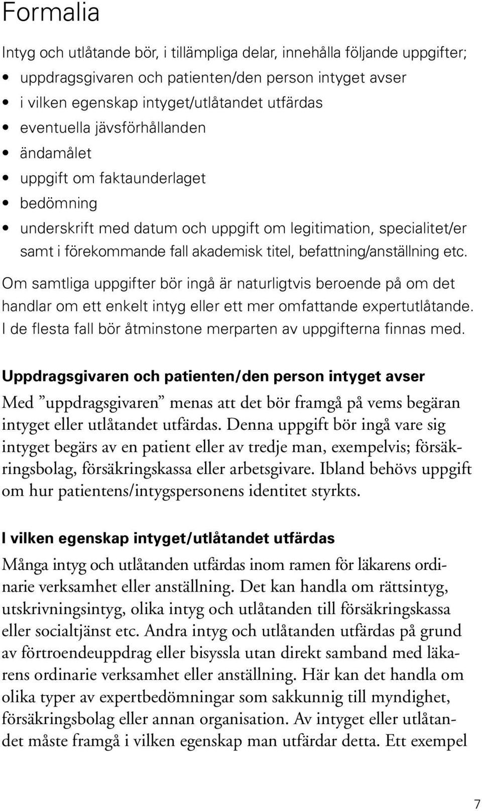 Om samtliga uppgifter bör ingå är naturligtvis beroende på om det handlar om ett enkelt intyg eller ett mer omfattande expertutlåtande.