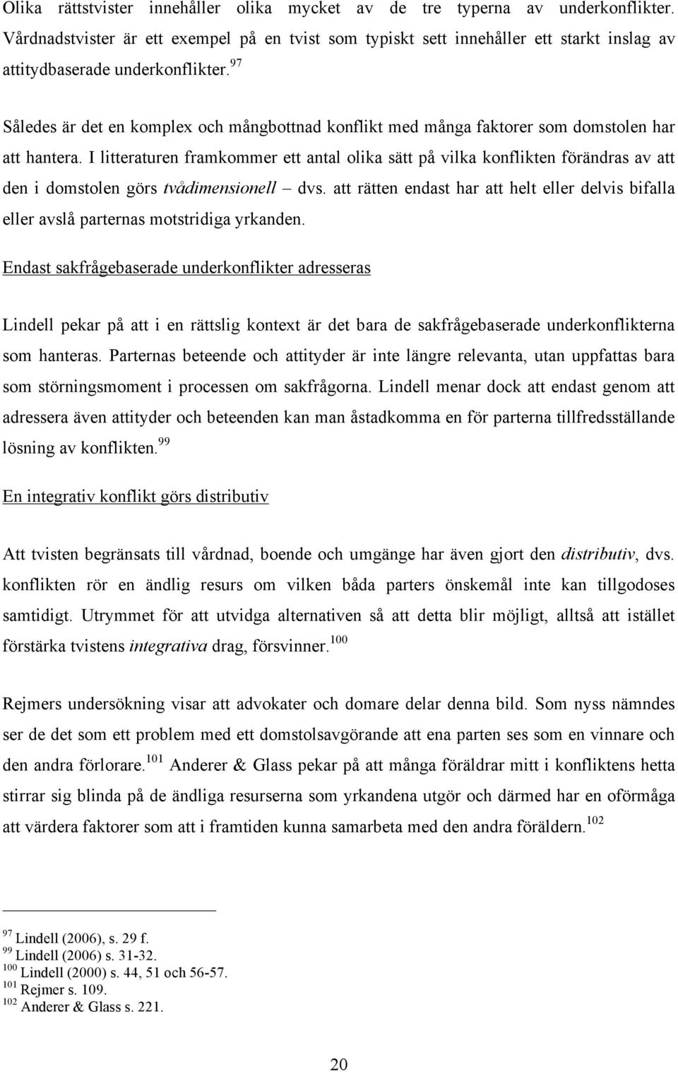 97 Således är det en komplex och mångbottnad konflikt med många faktorer som domstolen har att hantera.