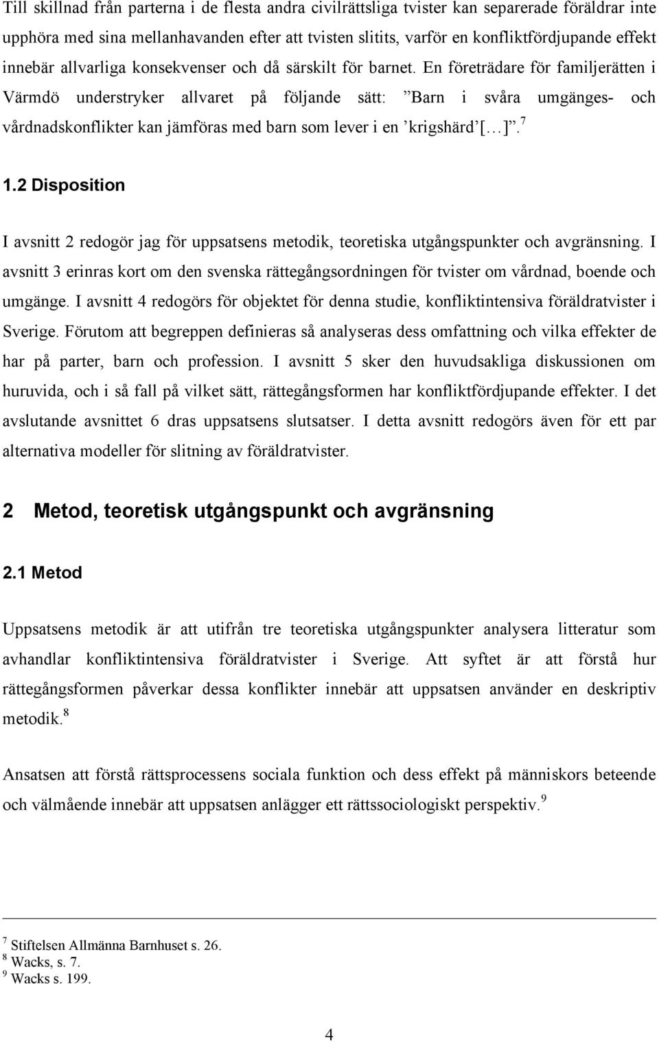 En företrädare för familjerätten i Värmdö understryker allvaret på följande sätt: Barn i svåra umgänges- och vårdnadskonflikter kan jämföras med barn som lever i en krigshärd [ ]. 7 1.