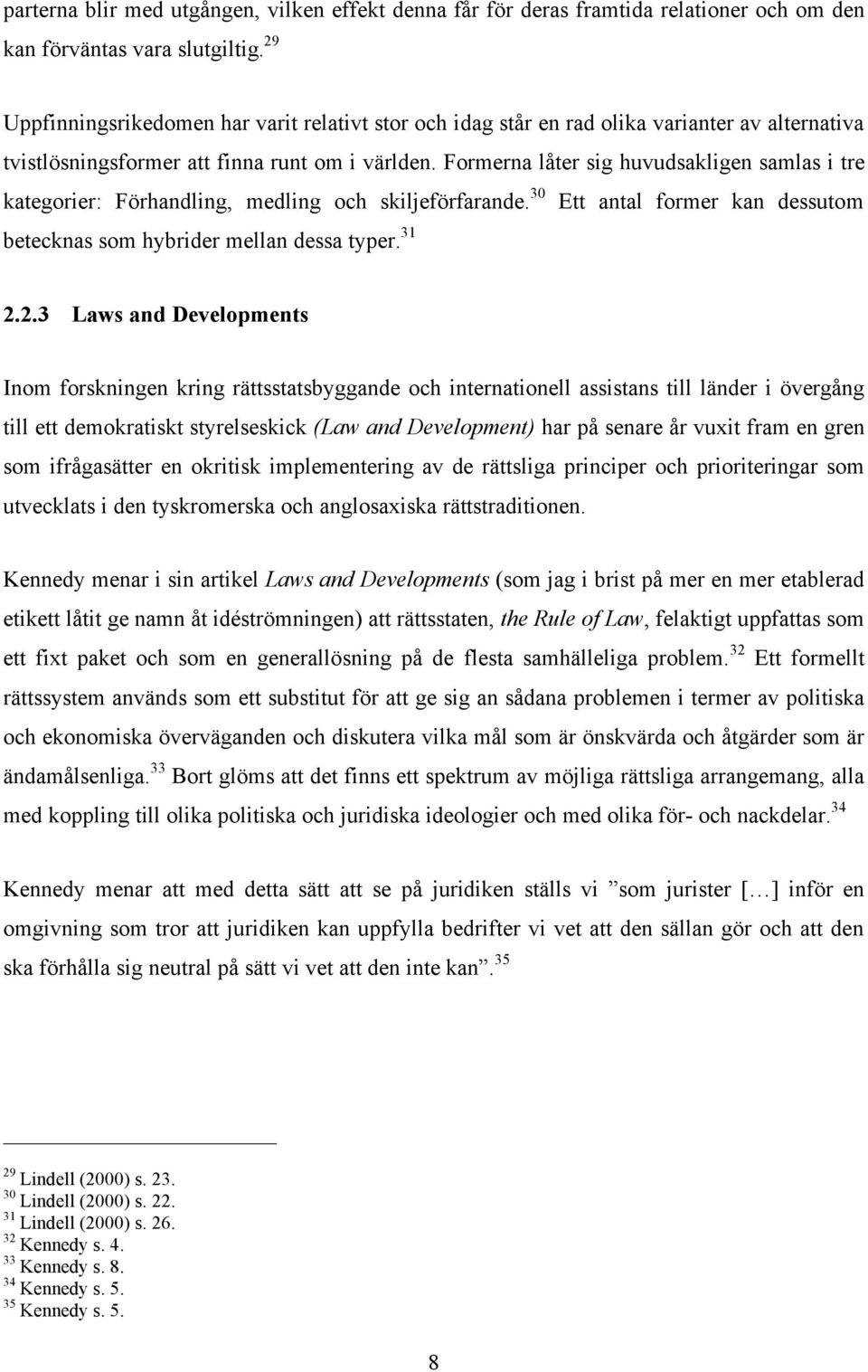 Formerna låter sig huvudsakligen samlas i tre kategorier: Förhandling, medling och skiljeförfarande. 30 Ett antal former kan dessutom betecknas som hybrider mellan dessa typer. 31 2.