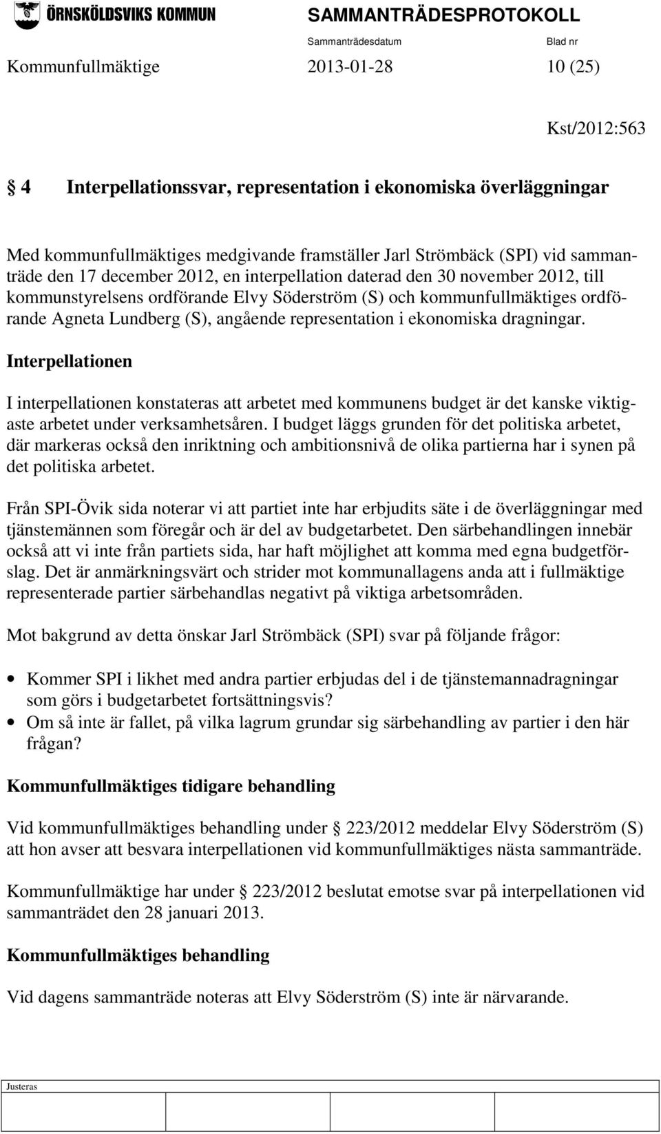 representation i ekonomiska dragningar. Interpellationen I interpellationen konstateras att arbetet med kommunens budget är det kanske viktigaste arbetet under verksamhetsåren.