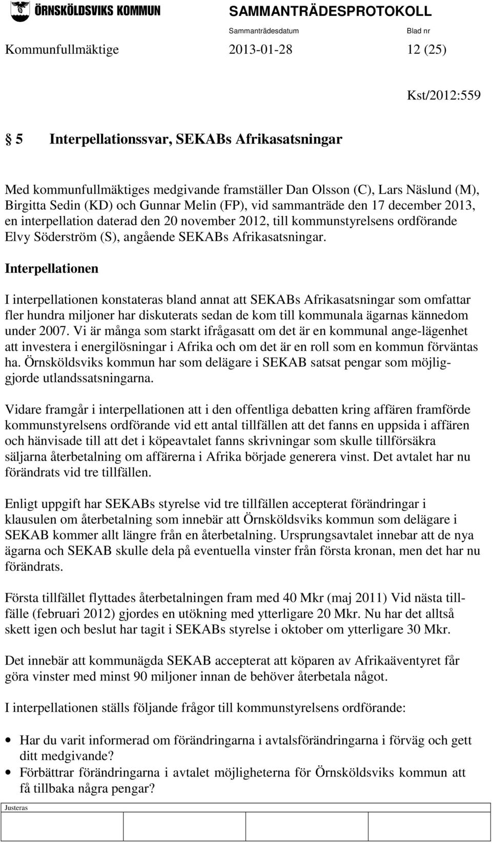 Interpellationen I interpellationen konstateras bland annat att SEKABs Afrikasatsningar som omfattar fler hundra miljoner har diskuterats sedan de kom till kommunala ägarnas kännedom under 2007.