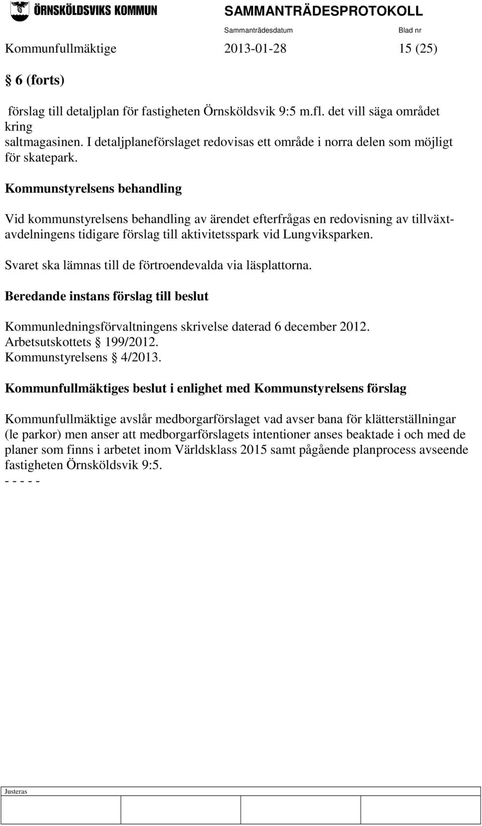 Kommunstyrelsens behandling Vid kommunstyrelsens behandling av ärendet efterfrågas en redovisning av tillväxtavdelningens tidigare förslag till aktivitetsspark vid Lungviksparken.