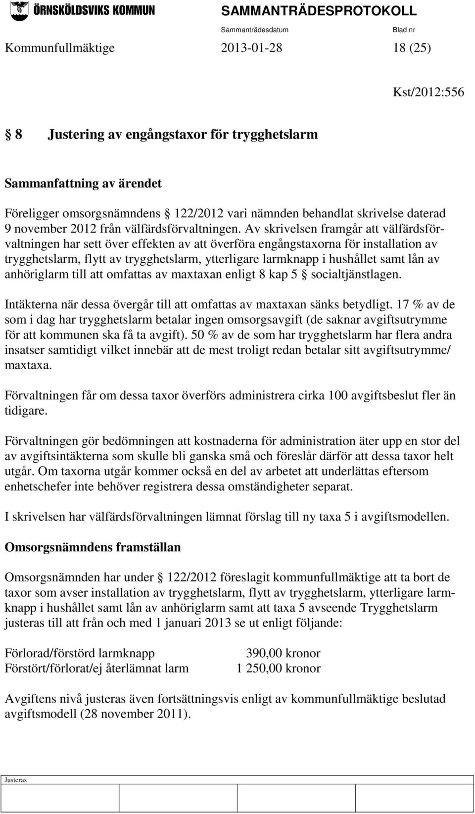Av skrivelsen framgår att välfärdsförvaltningen har sett över effekten av att överföra engångstaxorna för installation av trygghetslarm, flytt av trygghetslarm, ytterligare larmknapp i hushållet samt