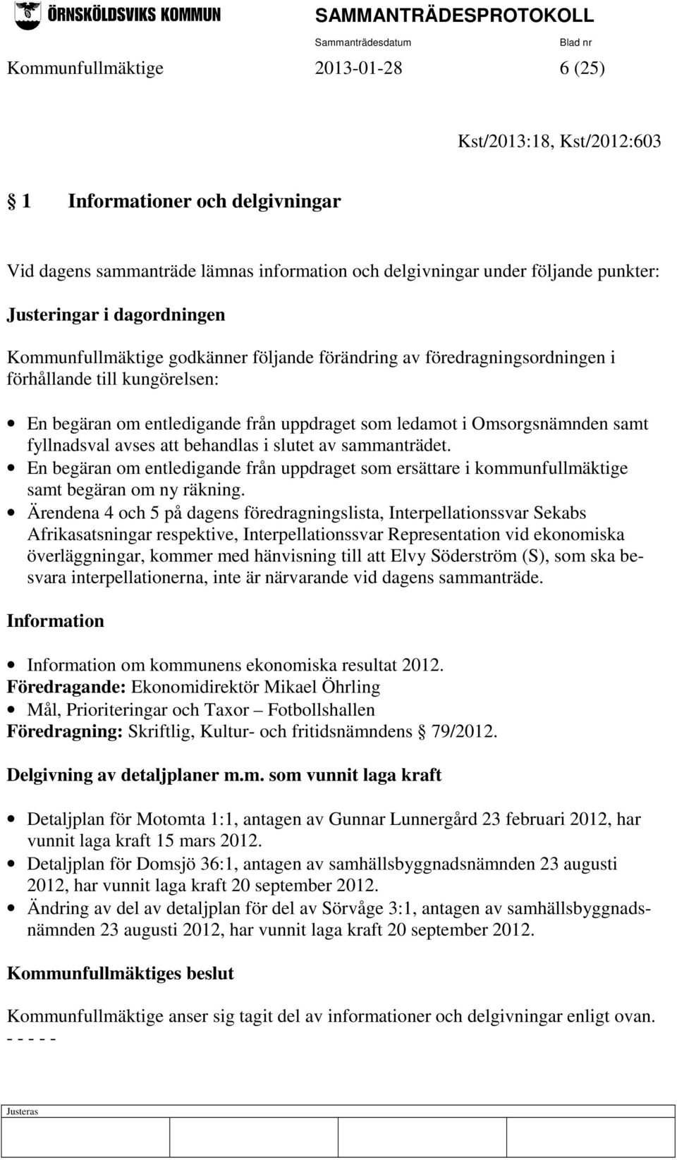 fyllnadsval avses att behandlas i slutet av sammanträdet. En begäran om entledigande från uppdraget som ersättare i kommunfullmäktige samt begäran om ny räkning.