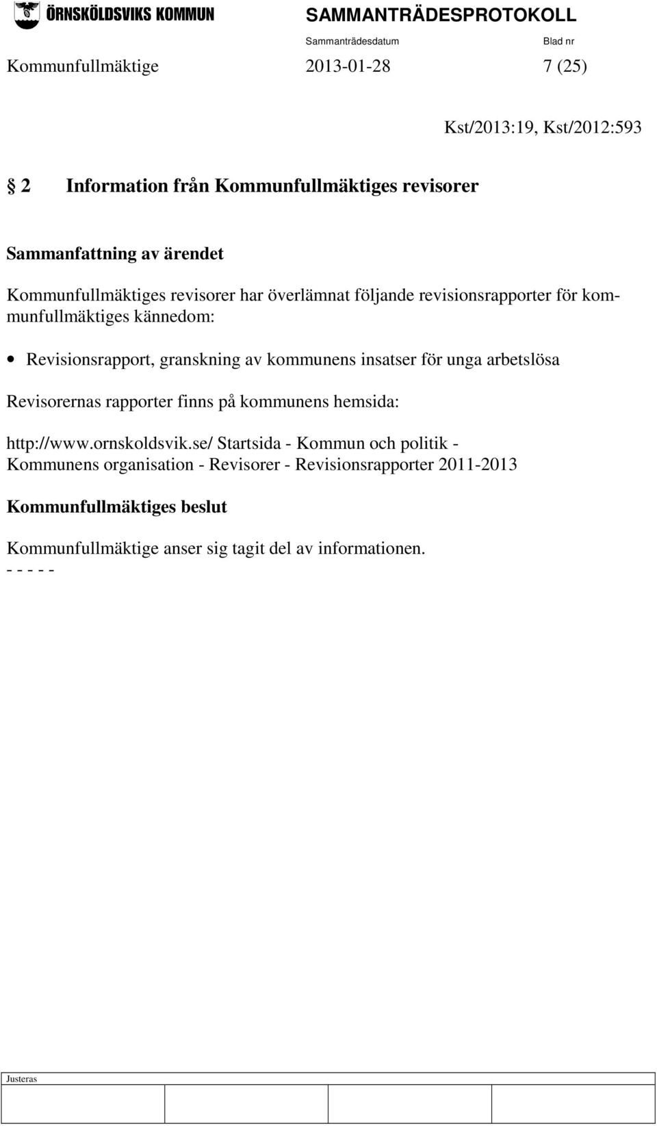 kommunens insatser för unga arbetslösa Revisorernas rapporter finns på kommunens hemsida: http://www.ornskoldsvik.