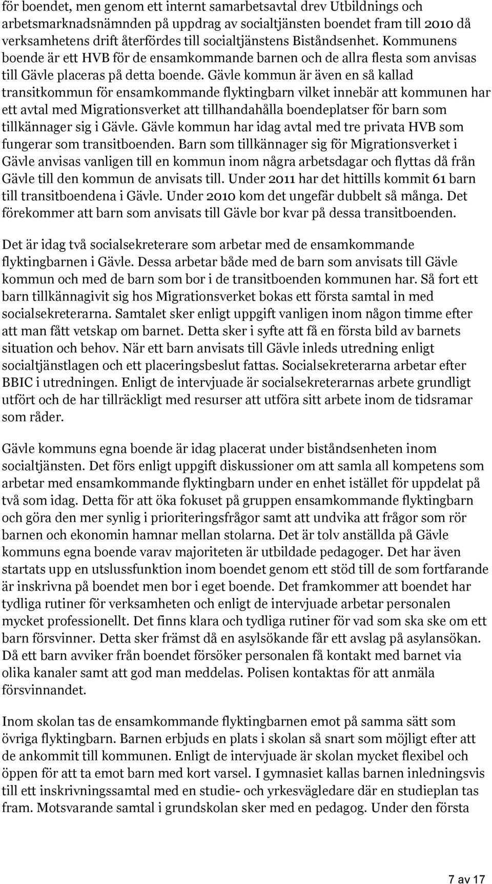 Gävle kommun är även en så kallad transitkommun för ensamkommande flyktingbarn vilket innebär att kommunen har ett avtal med Migrationsverket att tillhandahålla boendeplatser för barn som