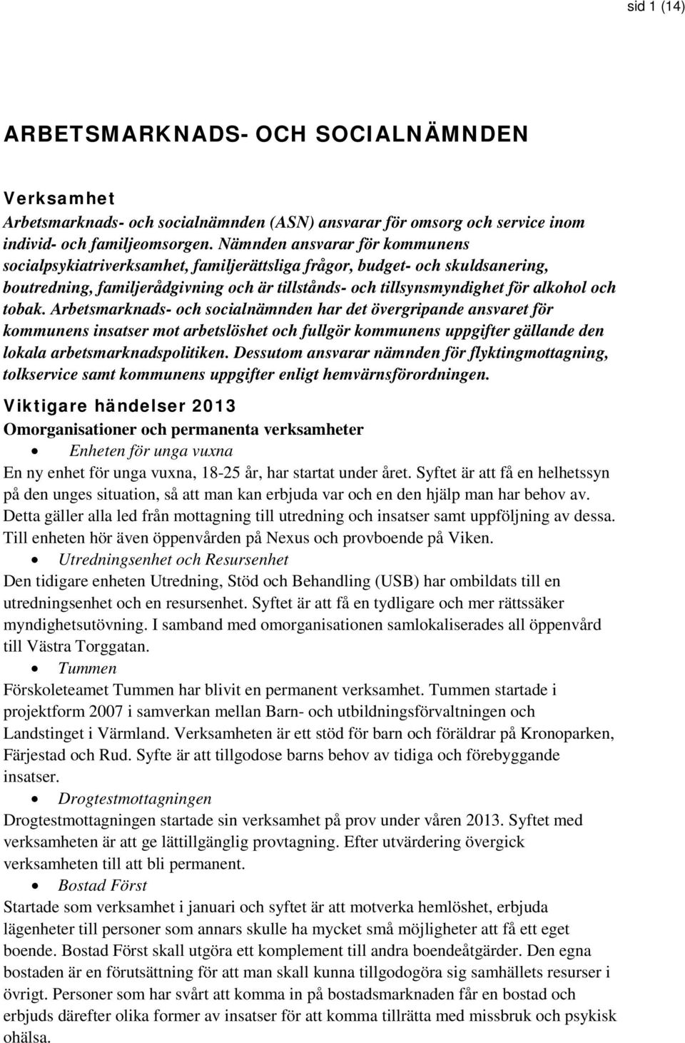 tobak. Arbetsmarknads- och socialnämnden har det övergripande ansvaret för kommunens insatser mot arbetslöshet och fullgör kommunens uppgifter gällande den lokala arbetsmarknadspolitiken.