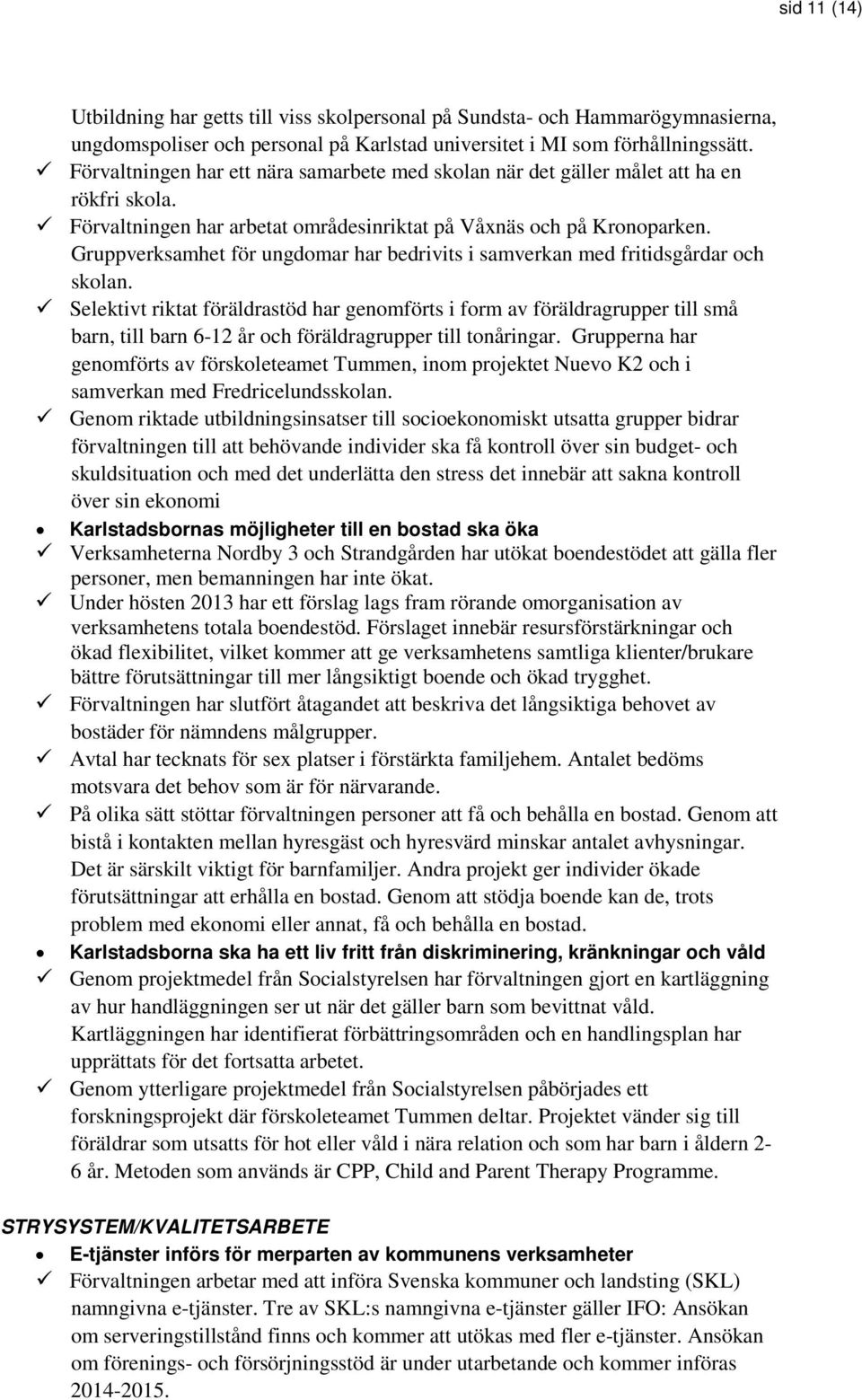 Gruppverksamhet för ungdomar har bedrivits i samverkan med fritidsgårdar och skolan.