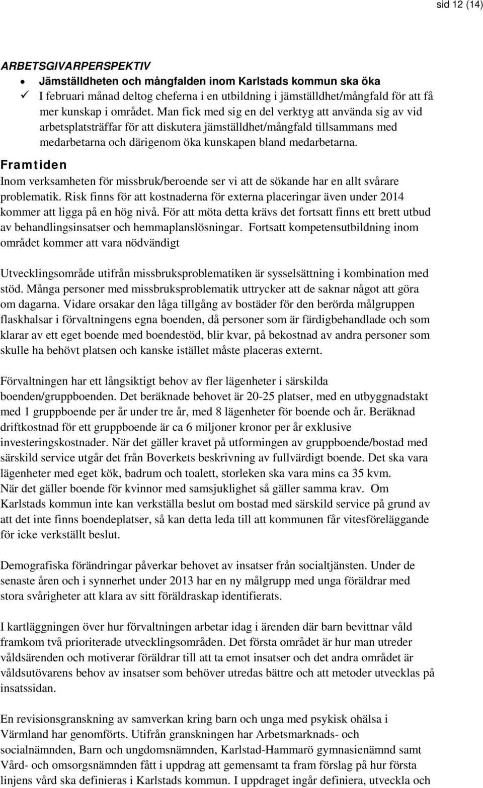 Framtiden Inom verksamheten för missbruk/beroende ser vi att de sökande har en allt svårare problematik.