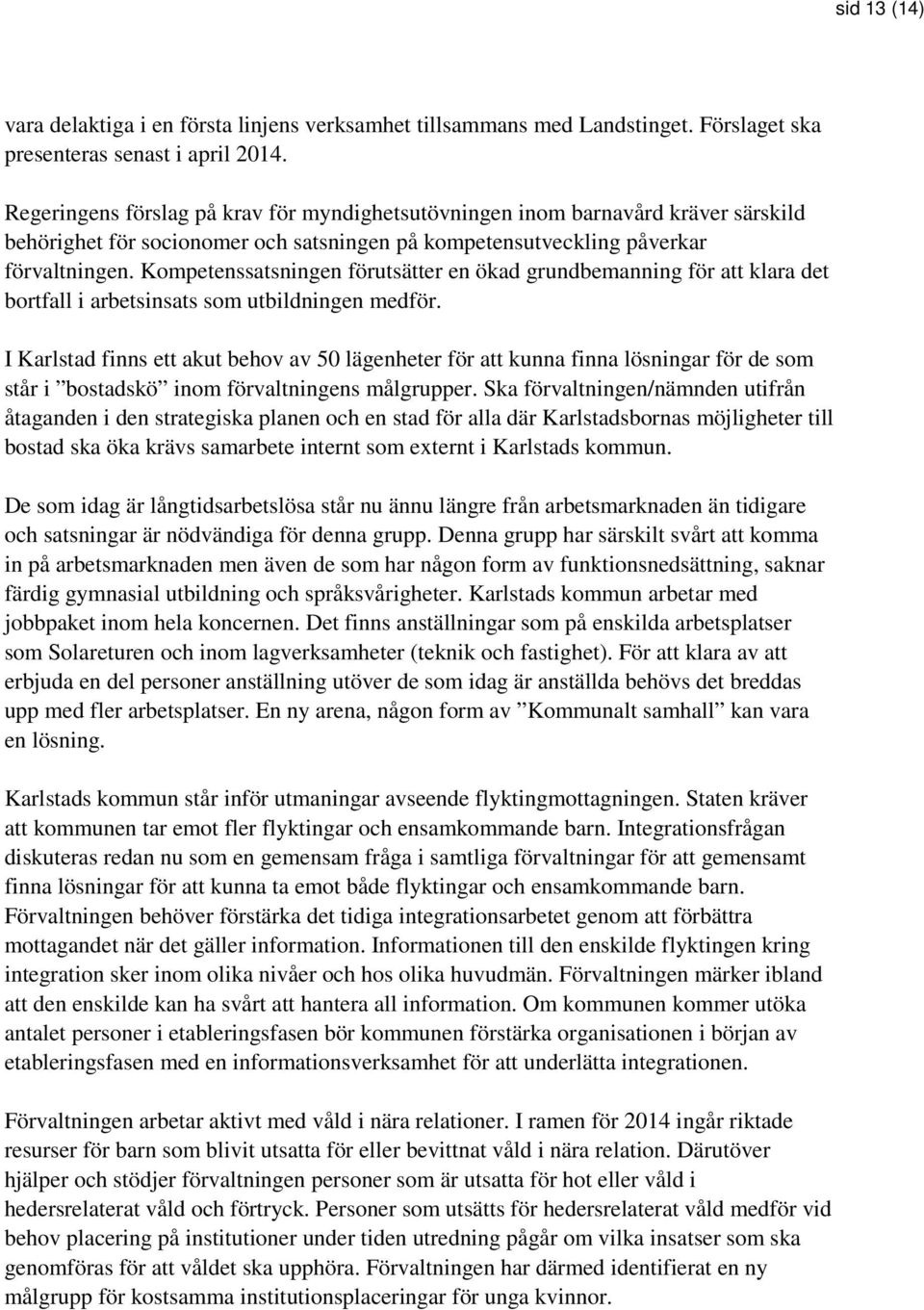 Kompetenssatsningen förutsätter en ökad grundbemanning för att klara det bortfall i arbetsinsats som utbildningen medför.