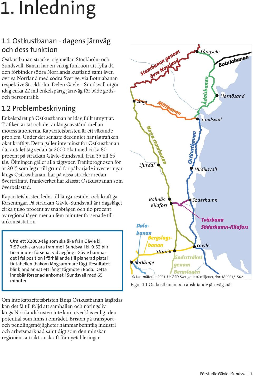 förbinder Persontågstrafiken södra Norrlands består kustland till största samt även fylla då den övriga delen Norrland av snabbtåg med och södra regionaltåg Sverige, via men Botniabanan respektive