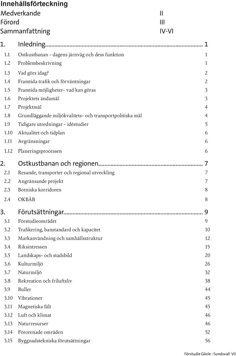 9 Tidigare utredningar - idéstudier 5 1.10 Aktualitet och tidplan 6 1.11 Avgränsningar 6 1.12 Planeringsprocessen 6 2. Ostkustbanan och regionen... 7 2.