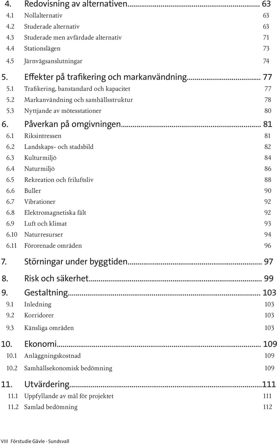 .. 81 6.1 Riksintressen 81 6.2 Landskaps- och stadsbild 82 6.3 Kulturmiljö 84 6.4 Naturmiljö 86 6.5 Rekreation och friluftsliv 88 6.6 Buller 90 6.7 Vibrationer 92 6.8 Elektromagnetiska fält 92 6.