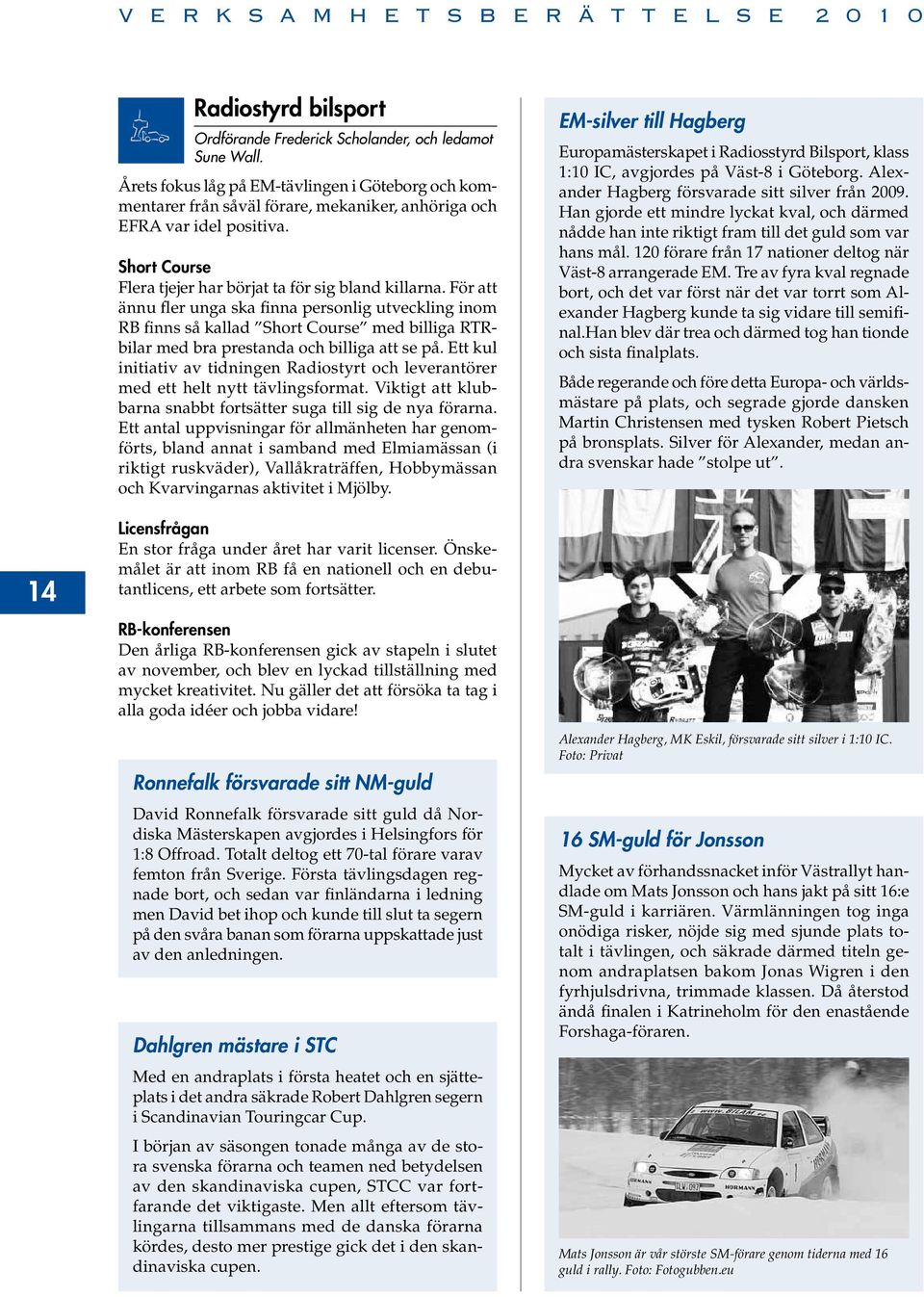 För att ännu fler unga ska finna personlig utveckling inom RB finns så kallad Short Course med billiga RTRbilar med bra prestanda och billiga att se på.