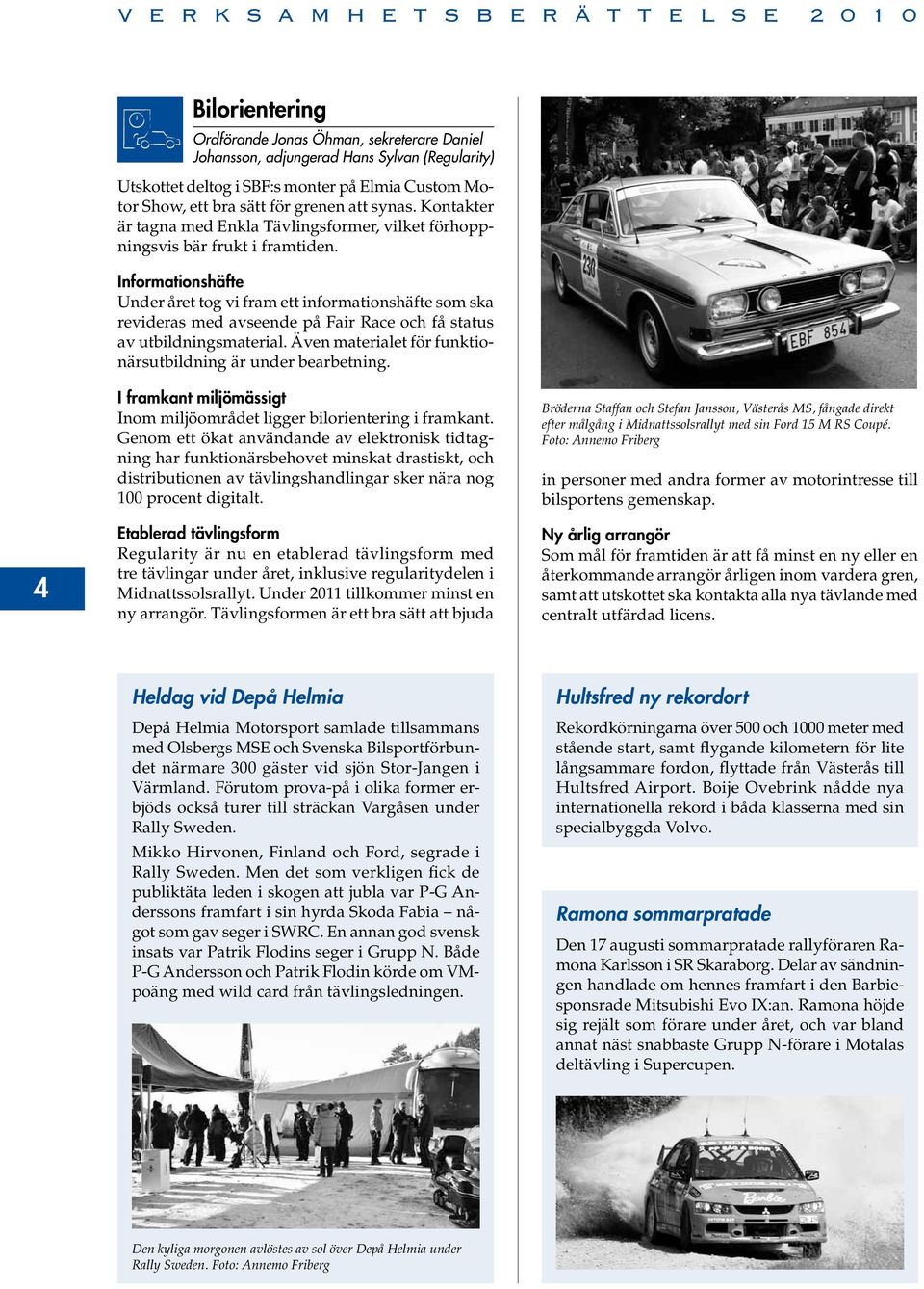 Informationshäfte Under året tog vi fram ett informationshäfte som ska revideras med avseende på Fair Race och få status av utbildningsmaterial.