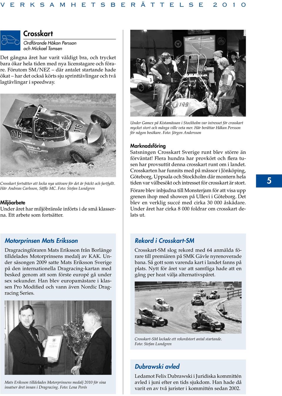Under Gamex på Kistamässan i Stockholm var intresset för crosskart mycket stort och många ville veta mer. Här berättar Håkan Persson för någon besökare.
