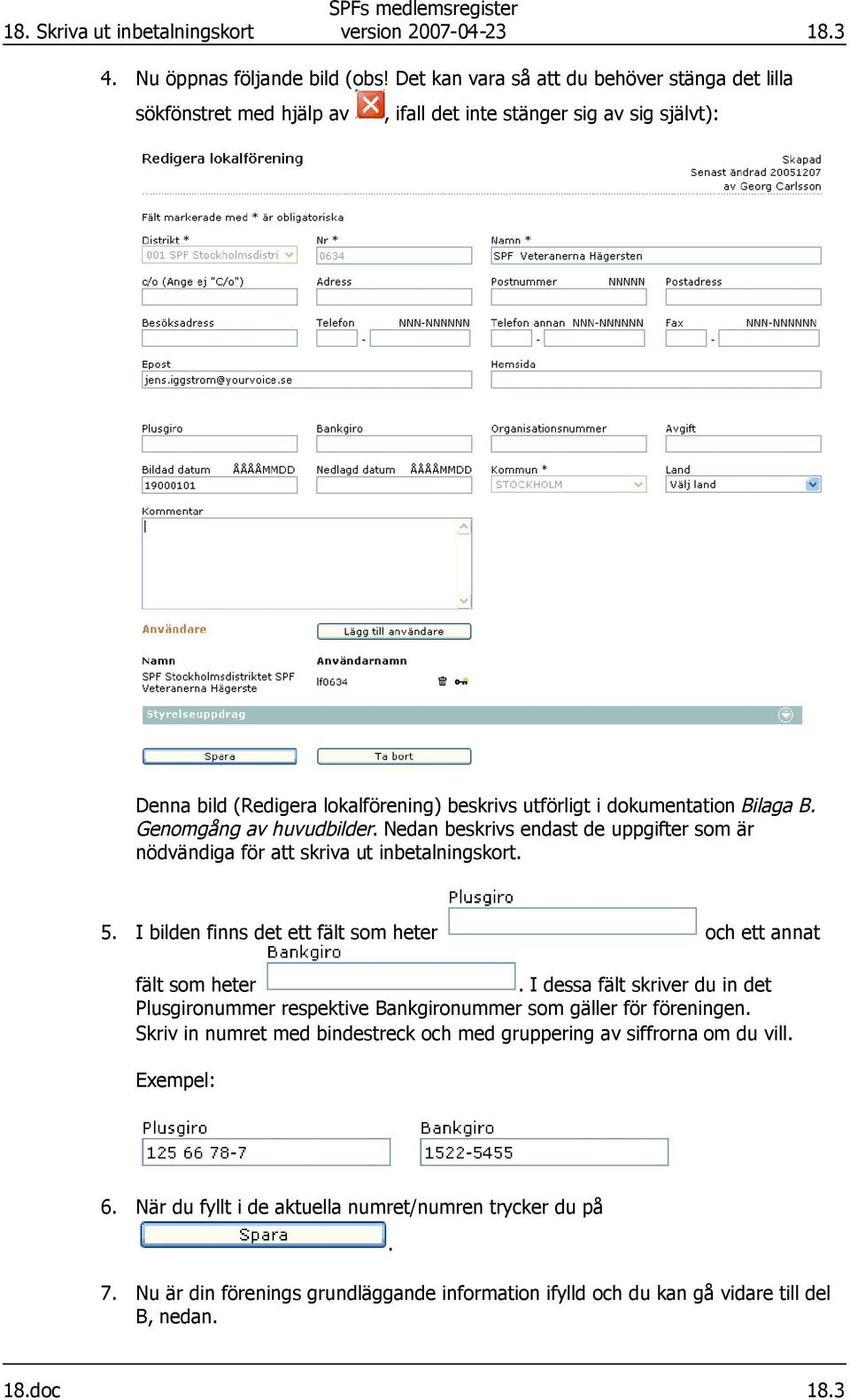 Genomgång av huvudbilder. Nedan beskrivs endast de uppgifter som är nödvändiga för att skriva ut inbetalningskort. 5. I bilden finns det ett fält som heter och ett annat fält som heter.