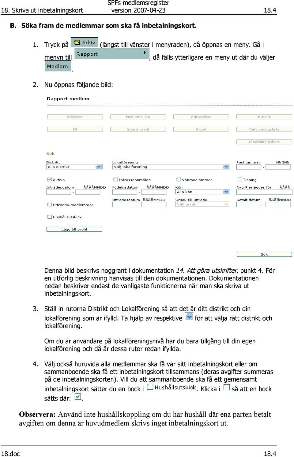 För en utförlig beskrivning hänvisas till den dokumentationen. Dokumentationen nedan beskriver endast de vanligaste funktionerna när man ska skriva ut inbetalningskort. 3.