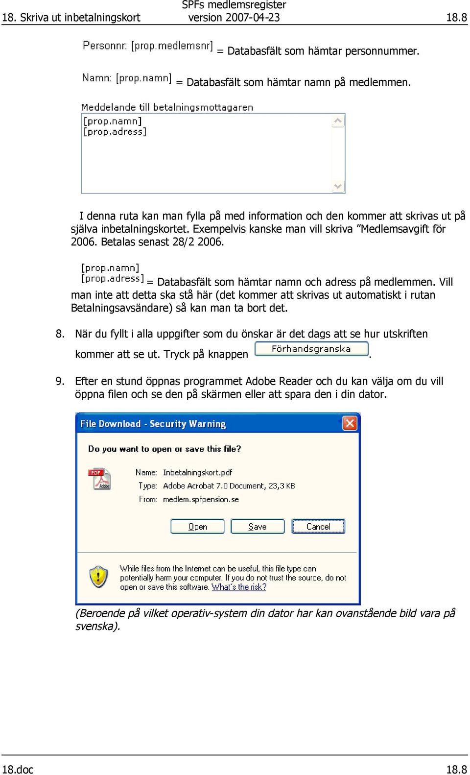 = Databasfält som hämtar namn och adress på medlemmen. Vill man inte att detta ska stå här (det kommer att skrivas ut automatiskt i rutan Betalningsavsändare) så kan man ta bort det. 8.