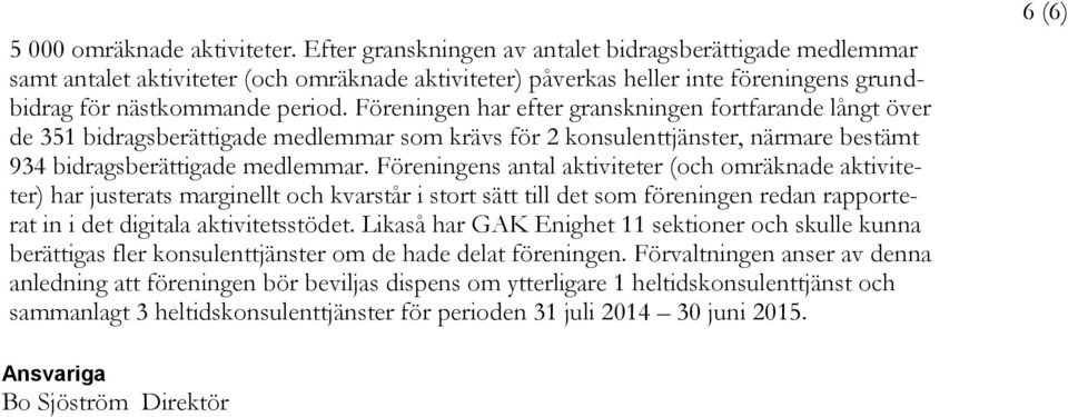 Föreningen har efter granskningen fortfarande långt över de 351 bidragsberättigade medlemmar som krävs för 2 konsulenttjänster, närmare bestämt 934 bidragsberättigade medlemmar.