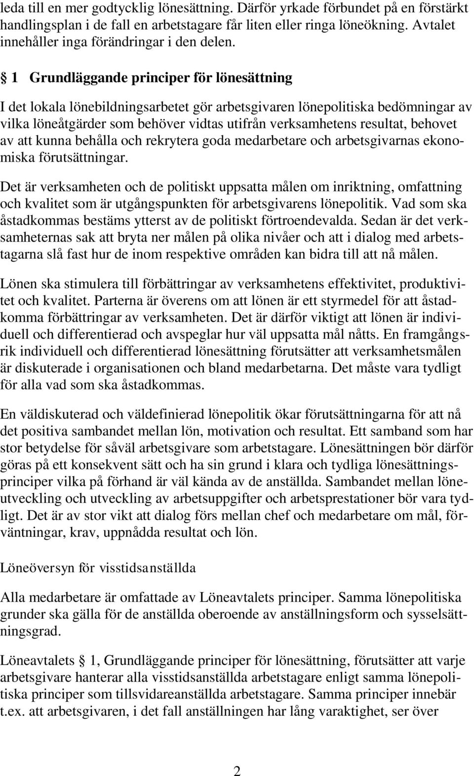 1 Grundläggande principer för lönesättning I det lokala lönebildningsarbetet gör arbetsgivaren lönepolitiska bedömningar av vilka löneåtgärder som behöver vidtas utifrån verksamhetens resultat,