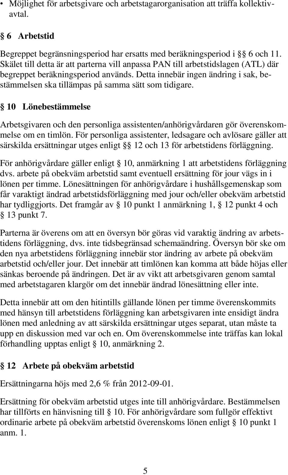 Detta innebär ingen ändring i sak, bestämmelsen ska tillämpas på samma sätt som tidigare.