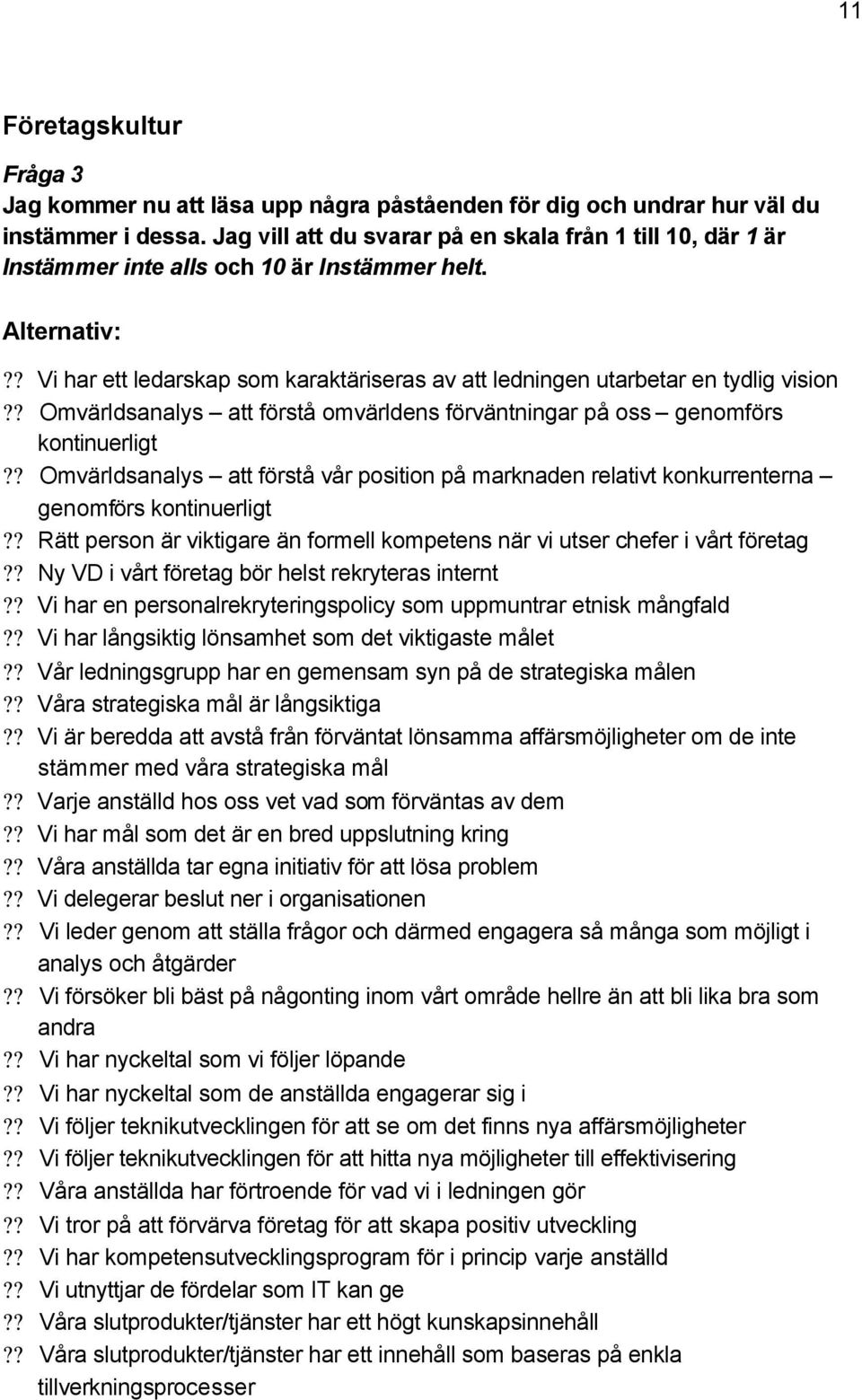 ? Vi har ett ledarskap som karaktäriseras av att ledningen utarbetar en tydlig vision?? Omvärldsanalys att förstå omvärldens förväntningar på oss genomförs kontinuerligt?