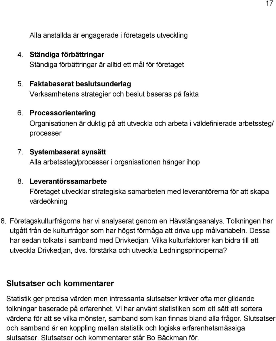 Systembaserat synsätt Alla arbetssteg/processer i organisationen hänger ihop 8. Leverantörssamarbete Företaget utvecklar strategiska samarbeten med leverantörerna för att skapa värdeökning 8.