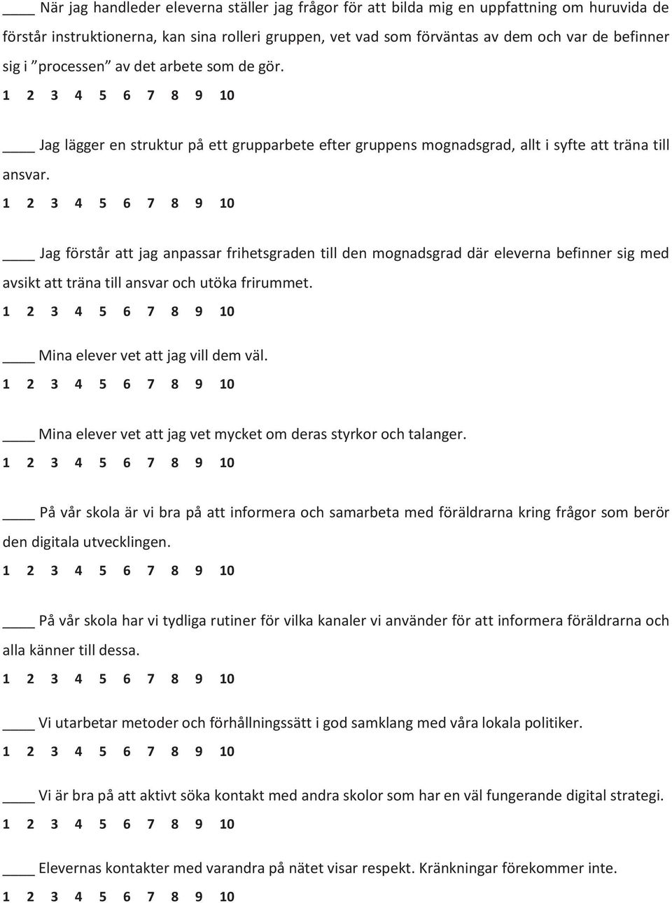 Jag förstår att jag anpassar frihetsgraden till den mognadsgrad där eleverna befinner sig med avsikt att träna till ansvar och utöka frirummet. Mina elever vet att jag vill dem väl.