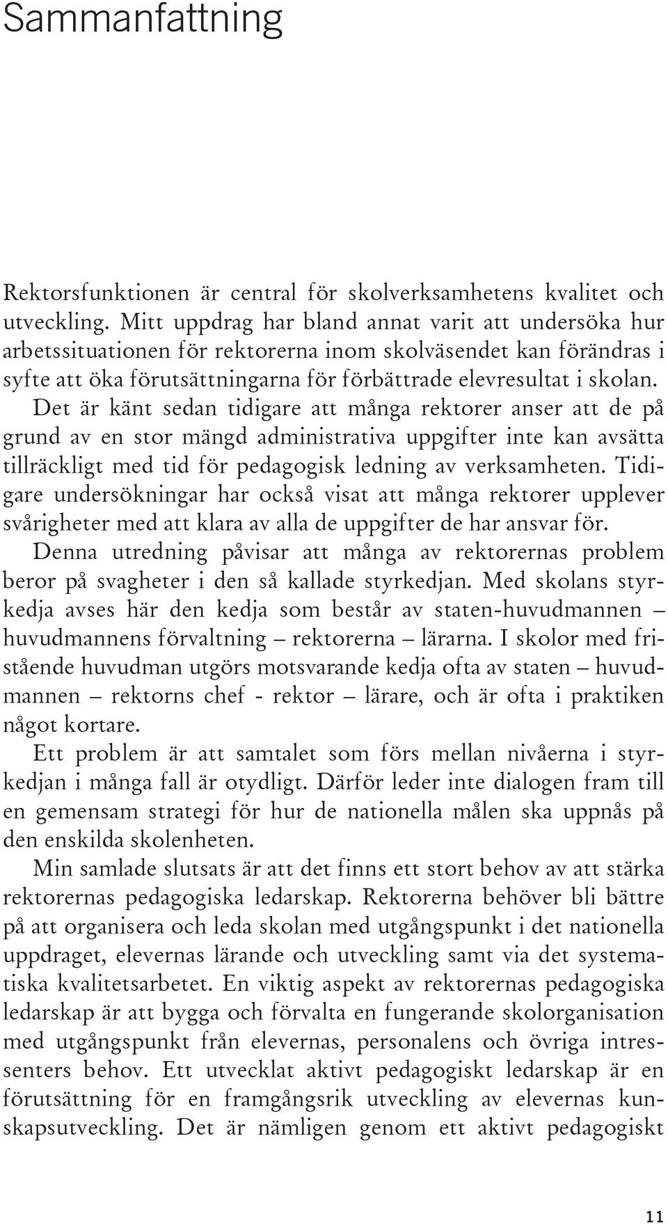 Det är känt sedan tidigare att många rektorer anser att de på grund av en stor mängd administrativa uppgifter inte kan avsätta tillräckligt med tid för pedagogisk ledning av verksamheten.