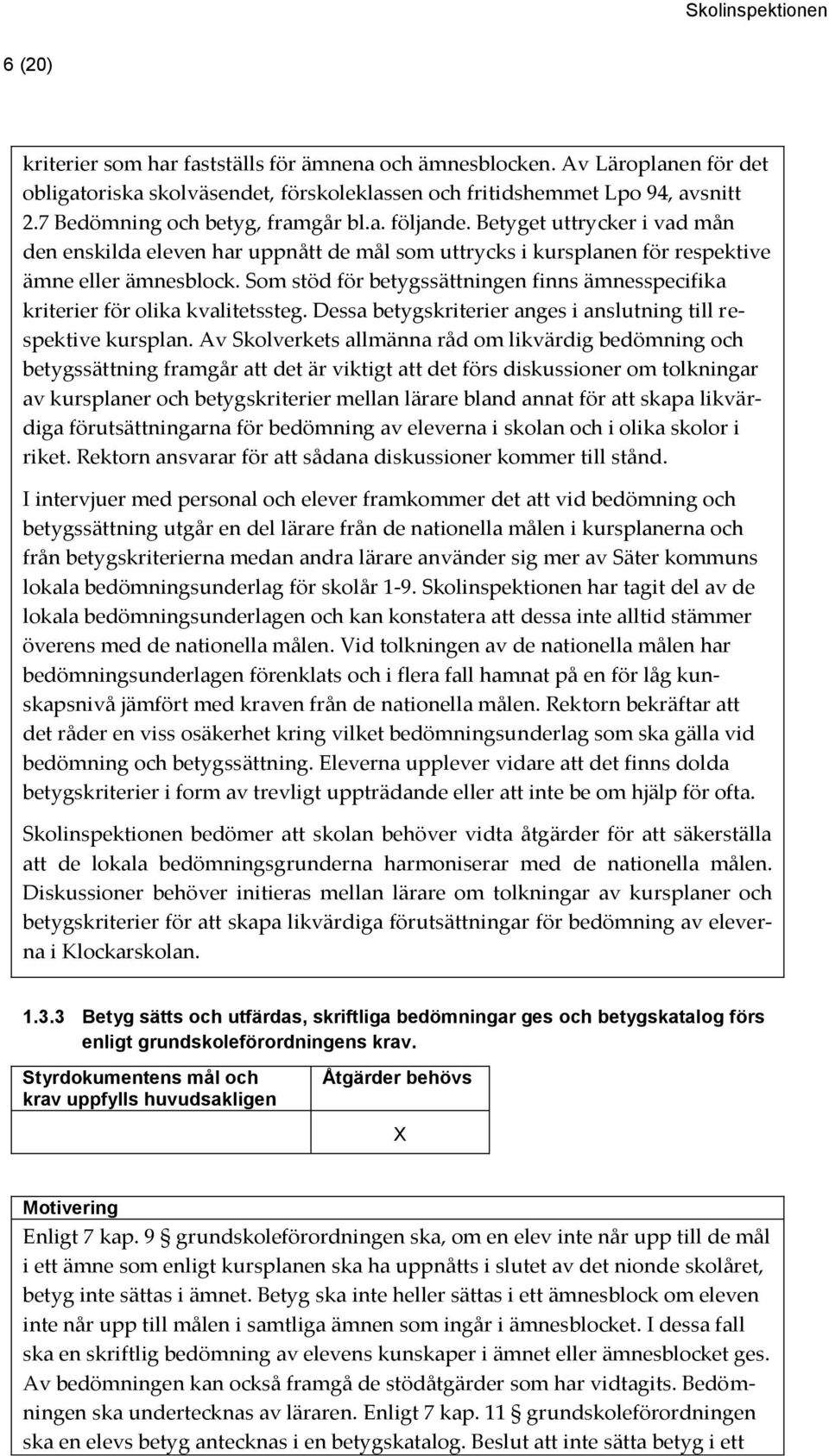 Som stöd för betygssättningen finns ämnesspecifika kriterier för olika kvalitetssteg. Dessa betygskriterier anges i anslutning till respektive kursplan.