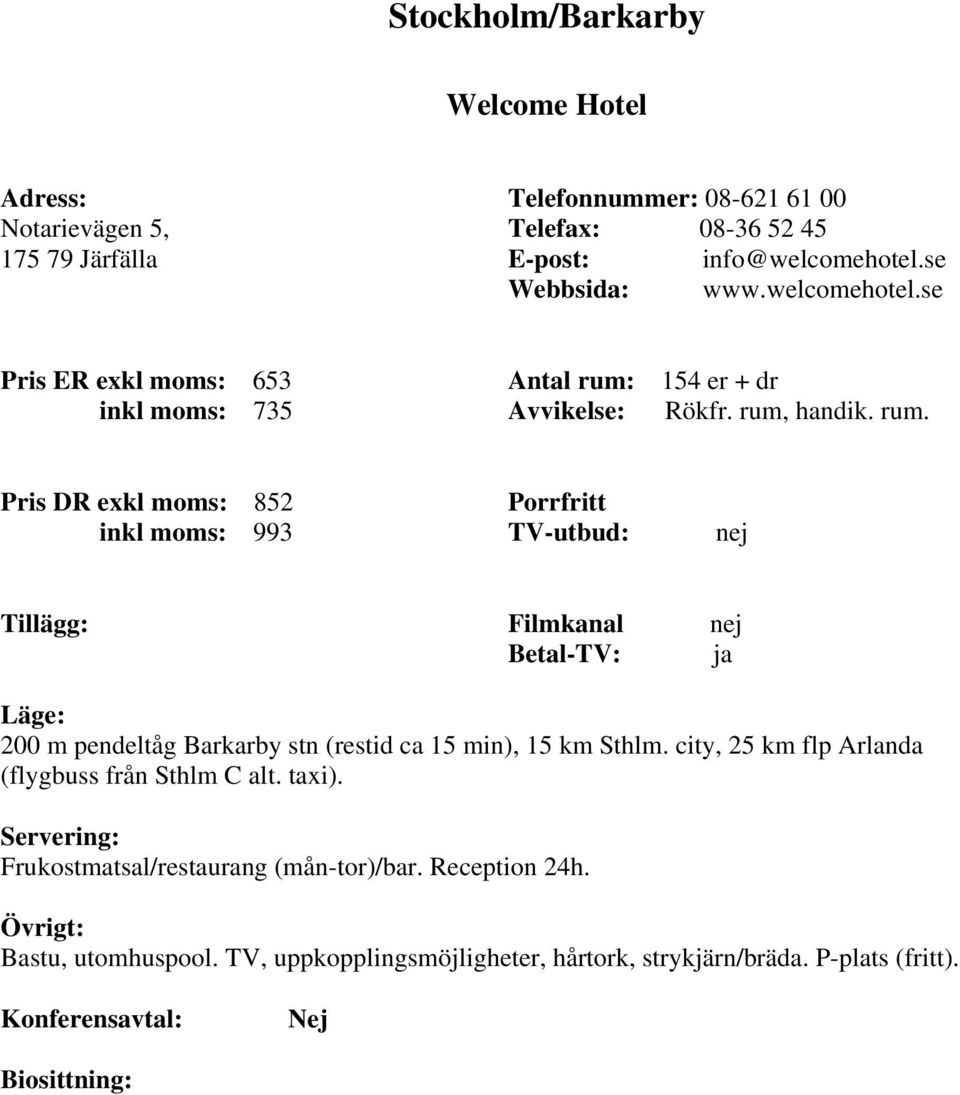 154 er + dr Avvikelse: Rökfr. rum, handik. rum. Pris DR exkl moms: 852 inkl moms: 993 Tillägg: 200 m pendeltåg Barkarby stn (restid ca 15 min), 15 km Sthlm.