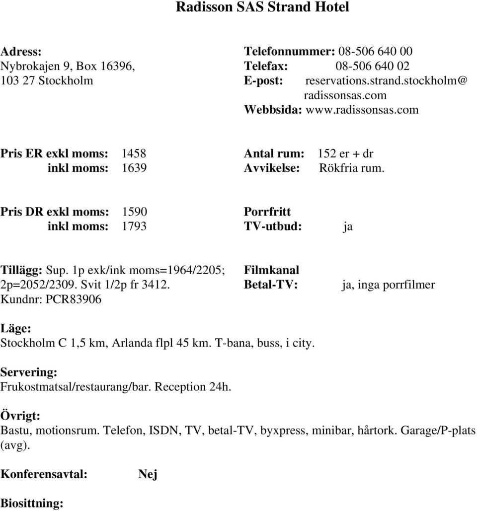 Pris DR exkl moms: 1590 inkl moms: 1793 Tillägg: Sup. 1p exk/ink moms=1964/2205; 2p=2052/2309. Svit 1/2p fr 3412.