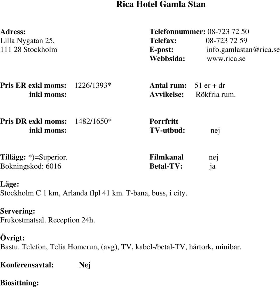 Pris DR exkl moms: 1482/1650* inkl moms: Tillägg: *)=Superior. Bokningskod: 6016 Stockholm C 1 km, Arlanda flpl 41 km.