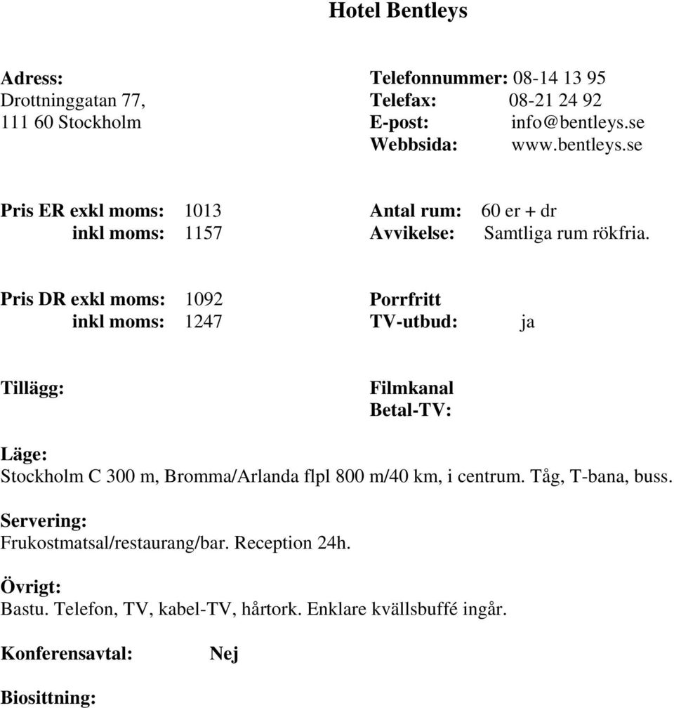 se Pris ER exkl moms: 1013 inkl moms: 1157 Antal rum: 60 er + dr Avvikelse: Samtliga rum rökfria.