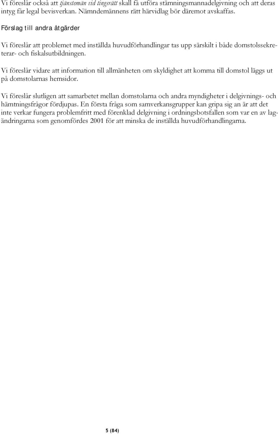 Vi föreslår vidare att information till allmänheten om skyldighet att komma till domstol läggs ut på domstolarnas hemsidor.