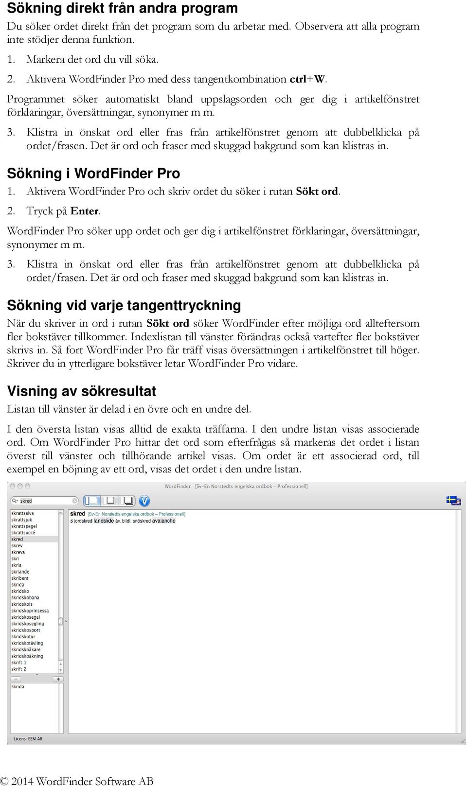 Klistra in önskat ord eller fras från artikelfönstret genom att dubbelklicka på ordet/frasen. Det är ord och fraser med skuggad bakgrund som kan klistras in. Sökning i WordFinder Pro 1.