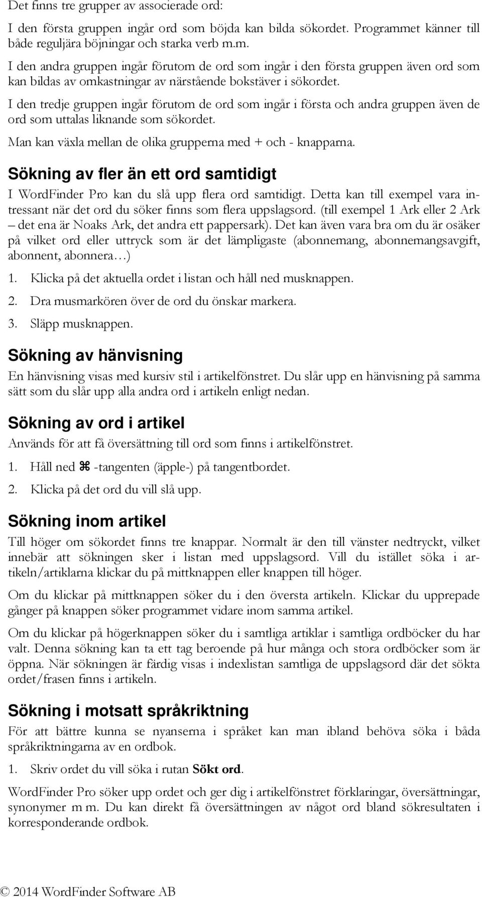 I den tredje gruppen ingår förutom de ord som ingår i första och andra gruppen även de ord som uttalas liknande som sökordet. Man kan växla mellan de olika grupperna med + och - knapparna.